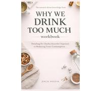 The research-driven knowledge from WHY WE DRINK TOO MUCH workbook: Detailing Dr Charles Knowles exposure to reducing toxic consumption