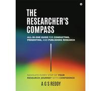 The Researcher's Compass: All-in-one Guide for Conducting, Presenting, and Publishing Research