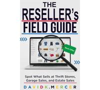 The Reseller's Field Guide: Spot What Sells at Thrift Stores, Garage Sales, and Estate Sales (The eBay Reseller Playbook Series)