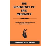 THE RESENTENCE OF ERIK MENENDEZ: Abuse, Betrayal, and the Case That Captivated America