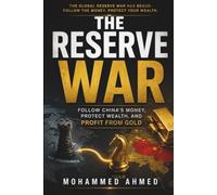 THE RESERVE WAR: Follow China's Money, Protect Wealth, and Profit from Gold: 63 (Global Crisis Investing Series)
