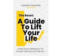 The Reset: A Guide To Lift Your Life: A practical approach to fitness and health for all.