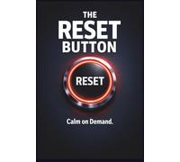 The Reset Button - Calm On Demand: Small Daily Rituals to Calm Anxiety, Clear Your Mind, and Regain Control