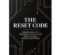 The Reset Code: Reprogram Your Mind, Eliminate Procrastination, and Build Unstoppable Discipline in 30 Days