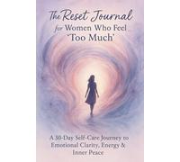 The Reset Journal for Women Who Feel "Too Much": A 30-Day Self-Care Journey to Emotional Clarity,Energy and Inner Peace