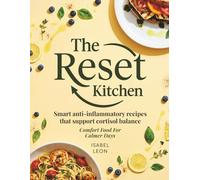 The Reset Kitchen: An Anti-Inflammatory Diet Cookbook For Cortisol Balance In A Detox-Focused World