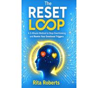 The Reset Loop: A 5-Minute Method to Stop Overthinking and Rewire Your Emotional Triggers