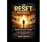 The Reset Protocol: Rebuild Your Life in 30 Days: A Practical Framework to Overcome Addiction, Rewi
