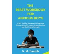 The Reset Workbook for Anxious Boys: A CBT Workbook for Young Men to Overcome Anxiety, School Pressure, Screen Overload and Build Mental Strength