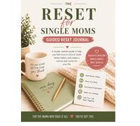 The Reset You Actually Need for Single Moms: A Simple Guide to Building Better Habits and Creating a Routine That Works for Your Life