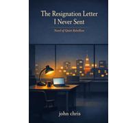 The Resignation Letter I Never Sent: Novel of Quiet Rebellion