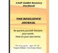 The Resilence Journal: A Self-Guided Recovery Workbook for Teen Girls.: Healing from Emotional Abandonment, Re-parenting Yourself, and Building ... - A Private Guided Workbook for Teen Girls