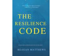The Resilience Code: How to Bounce Back Stronger from Life’s Challenges: Building Mental Strength for Success and Well-Being