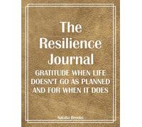The Resilience Journal: Gratitude When Life Doesn't Go As Planned And For When it Does - 52 Week Guided