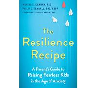 The Resilience Recipe: A Parent's Guide to Raising Fearless Kids in the Age of Anxiety