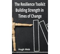 The Resilience Toolkit - Building Strength in Times of Change: Building Strength in Times of Change