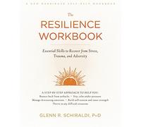 The Resilience Workbook: Glenn R. Schiraldi, PhD (A New Harbinger Self-Help Workbook)