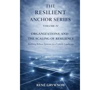 The Resilient Anchor Series: Volume IV: Organizations and the Scaling of Resilience