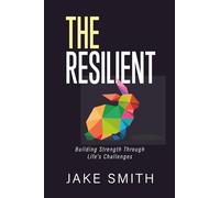 The Resilient: Building Strength Through Life's Challenges