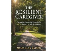 The Resilient Caregiver: Navigating Dementia, Parkinson's, and the Journey of Self-Restoration
