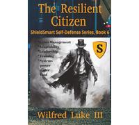 The Resilient Citizen: Building Strength, Adaptability, and Self-Reliance in Uncertain Times, Leadership, Community Development during Prolonged Disruption (ShieldSmart Self-Defense Series)