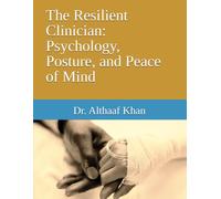 The Resilient Clinician: Psychology, Posture, and Peace of Mind (The Dental Synergy Series)