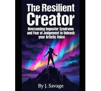 The Resilient Creator: Overcoming Imposter Syndrome and Fear of Judgement to Unleash your Artistic Voice