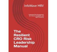The Resilient CRO Risk Leadership Manual: Integrated Risk Management for a Secure, Compliant, and Agile Enterprise (Executive Leadership Handbook Series)