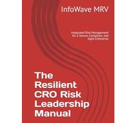 The Resilient CRO Risk Leadership Manual: Integrated Risk Management for a Secure, Compliant, and Agile Enterprise (Executive Leadership Handbook Series)