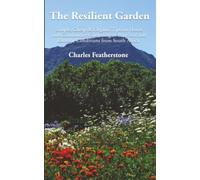 The Resilient Garden: Simple, Cheap & Organic Tips on Home and Community Gardening in Poor Soil and Extreme Conditions from South Africa