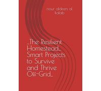 _The Resilient Homestead_ Smart Projects to Survive and Thrive Off-Grid_