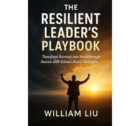 The Resilient Leader’s Playbook: Transform Burnout into Breakthrough Success with Science-Based Strategies