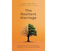 The Resilient Marriage: Seven Essential Tools for Cultivating Connection, Trust, and Lasting Intimacy