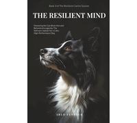 THE RESILIENT MIND: Mastering the Gut-Brain Axis and Behavioral Longevity: The Software Update for a Calm, High-Performance Dog (THE RESILIENT CANINE SYSTEM)
