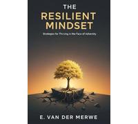 The Resilient Mindset: Strategies for Thriving in the Face of Adversity (The Mental Wellness Workbook Series)