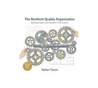 The Resilient Quality Organisation: Building Teams and Systems That Endure Medical Device Pressures (Resilient Quality Leader)
