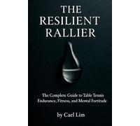 The Resilient Rallier: The Complete Guide to Table Tennis Endurance, Fitness, and Mental Fortitude