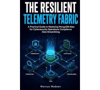 The Resilient Telemetry Fabric: A Practical Guide to Mastering MongoDB Atlas for Cybersecurity Operations Compliance Data Streamlining (The Automated ... AI Workflows, and Operational Efficiency)