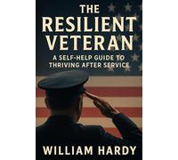 The Resilient Veteran: A Self-Help Guide to Thriving After Service
