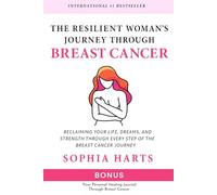 The Resilient Woman’s Journey through Breast Cancer: Reclaiming Your Life, Dreams, and Strength through Every Step of the Breast Cancer Journey