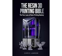 The Resin 3D Printing Bible: The Four Laws of Resin Printing Mastery