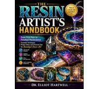 THE RESIN ARTIST’S HANDBOOK: From First Pour to Finished Masterpiece: Essential Techniques, Project Ideas, and Practical Tips for Beautiful Resin Art