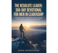 The Resolute Leader: 366-Day Devotional for Men in Leadership: Empowering Male Leaders with Daily Scripture and Practical Wisdom for Lasting Impact