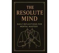 The Resolute Mind: Daily Reflections For Mental Mastery