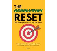 THE RESOLUTION RESET.: Why You Keep Breaking Your New Year's Goals. A Realistic Guide to Building Sustainable Habits and Keeping Your New Year's Resolutions