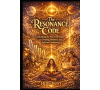 The Resonance Code: Unlocking the Power of Sound for Healing, Memory, and Spiritual Awakening (The Reality of Resonance Series by Heidi Hunt)