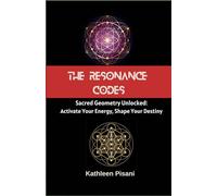 The Resonance Codes: Sacred Geometry Unlocked: Activate Your Energy, Shape Your Destiny
