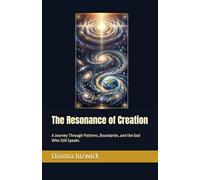 The Resonance of Creation: A Journey Through Patterns, Boundaries, and the God Who Still Speaks