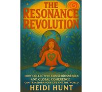 The Resonance Revolution: How Collective Consciousness and Global Coherence Can Transform Your Life and the World (The Reality of Resonance Series by Heidi Hunt)