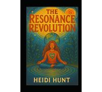 The Resonance Revolution: How Collective Consciousness and Global Coherence Can Transform Your Life and the World